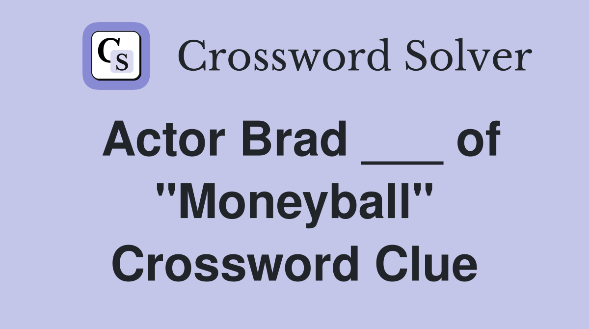 Actor Brad ___ of "Moneyball" Crossword Clue Answers Crossword Solver